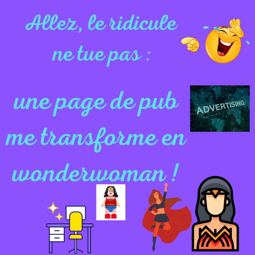 Allez, le ridicule ne tue pas : une page de pub me transforme en wonderwoman ! un vent de motivation rapide
la Motivologue