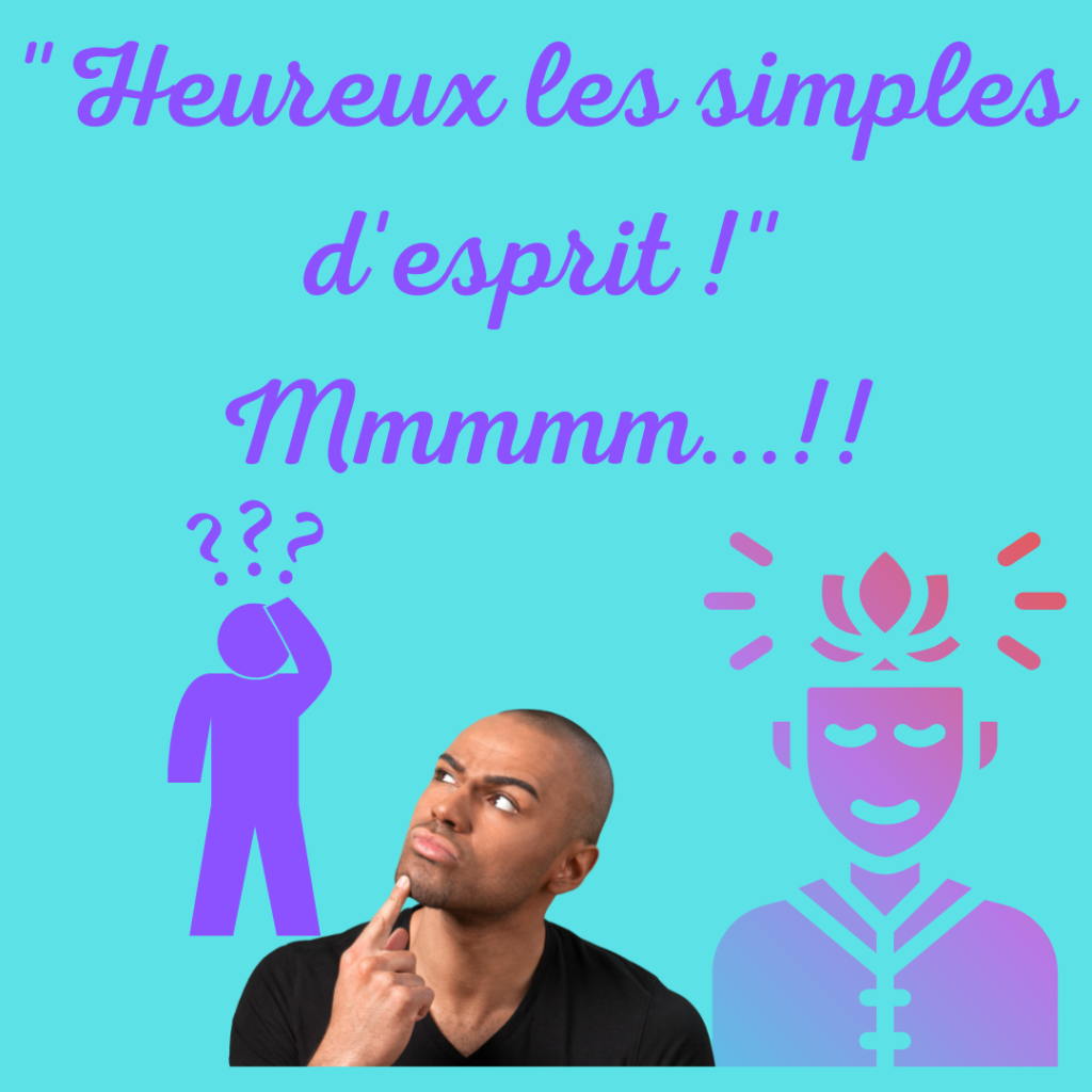 Heureux les simples d'esprit... Mmmm mmm... pourquoi cette expression ?
Par la Motivologue