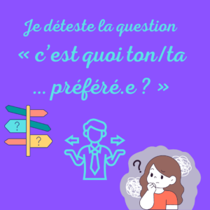 Lire la suite à propos de l’article Je déteste la question « c’est quoi ton/ta … préféré.e ? »